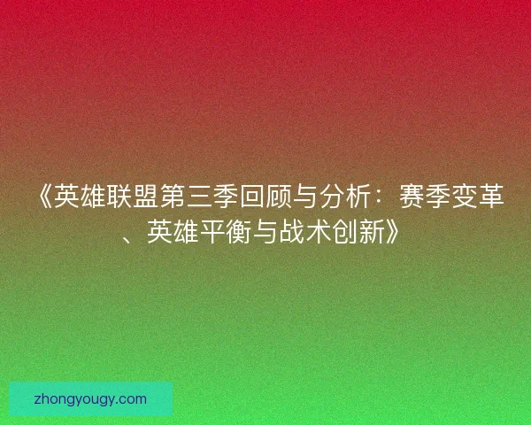 《英雄联盟第三季回顾与分析：赛季变革、英雄平衡与战术创新》