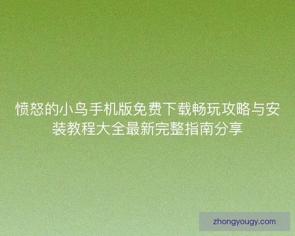 愤怒的小鸟手机版免费下载畅玩攻略与安装教程大全最新完整指南分享