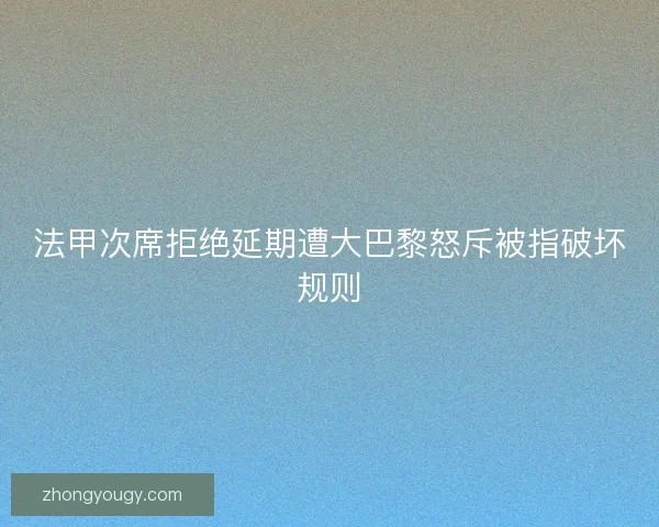 法甲次席拒绝延期遭大巴黎怒斥被指破坏规则